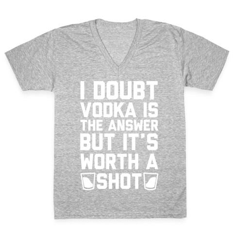 I Doubt Vodka Is The Answer But It's Worth A Shot V-Neck Tee Shirt
