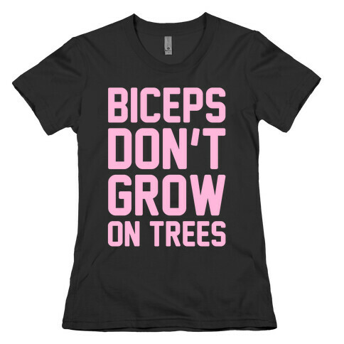 Biceps Don't Grow On Trees Womens T-Shirt