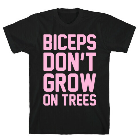 Biceps Don't Grow On Trees T-Shirt