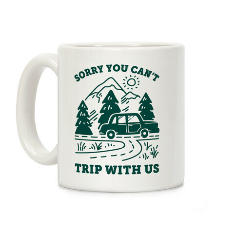 Sorry You Can't Trip With Us Coffee Mug