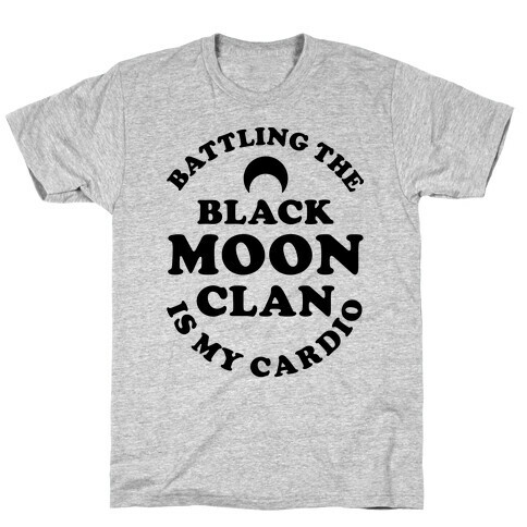 Battling the Black Moon Clan is My Cardio T-Shirt