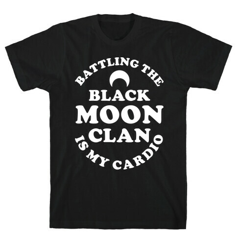 Battling the Black Moon Clan is My Cardio T-Shirt