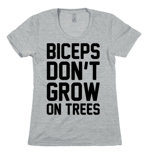 Biceps Don't Grow On Trees Womens T-Shirt