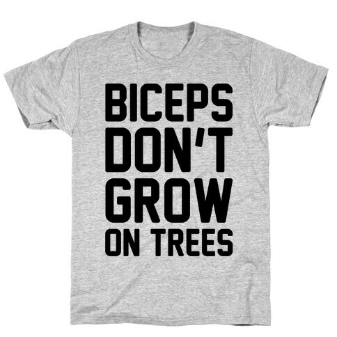 Biceps Don't Grow On Trees T-Shirt