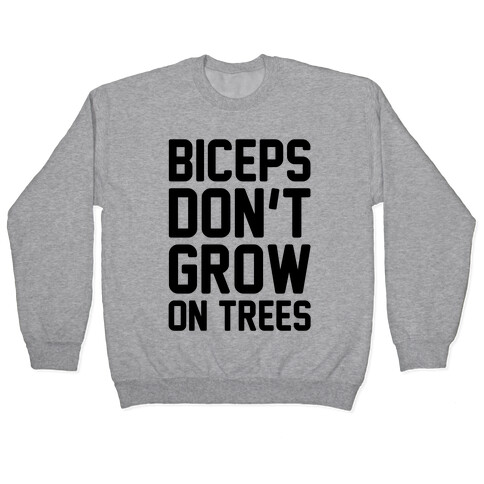 Biceps Don't Grow On Trees Pullover