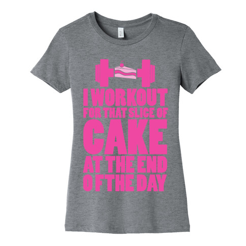 I Workout for that Slice of Cake at the End of the Day! Womens T-Shirt