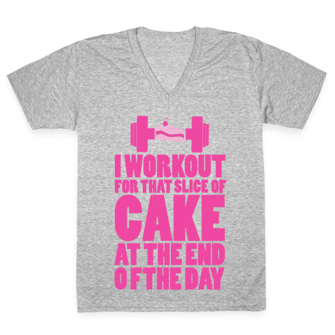 I Workout for that Slice of Cake at the End of the Day! V-Neck Tee Shirt