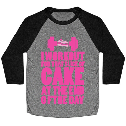 I Workout for that Slice of Cake at the End of the Day! Baseball Tee