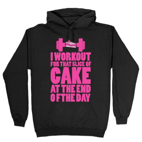 I Workout for that Slice of Cake at the End of the Day! Hooded Sweatshirt