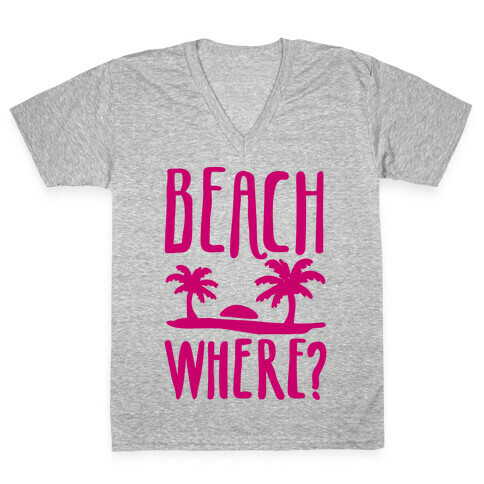 Beach Where? V-Neck Tee Shirt