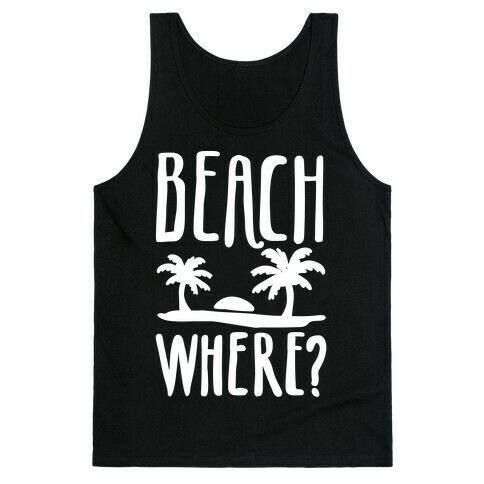 Beach Where? Tank Top