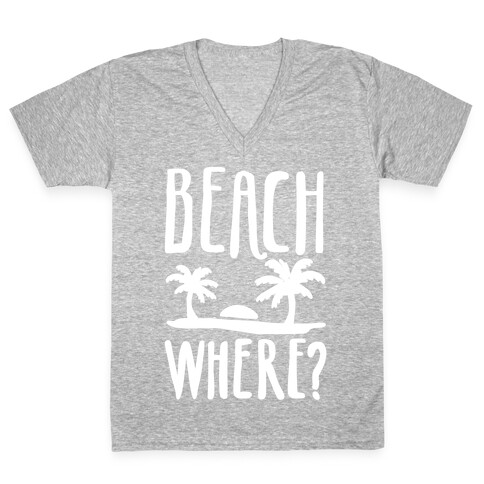 Beach Where? V-Neck Tee Shirt