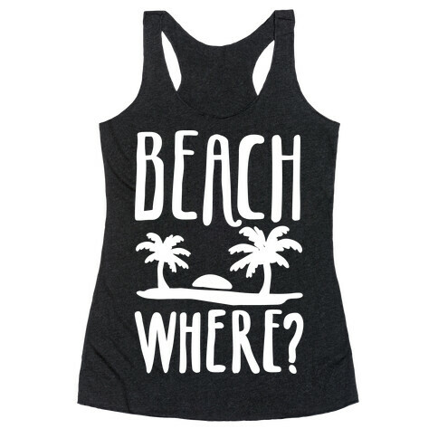 Beach Where? Racerback Tank Top