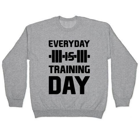 Everyday Is Training Day Pullover
