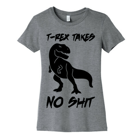 T-Rex Takes No Shit Womens T-Shirt