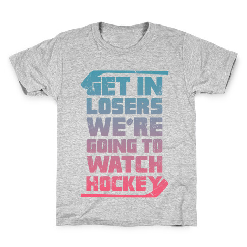 Get In Losers We're Going to Watch Hockey  Kids T-Shirt