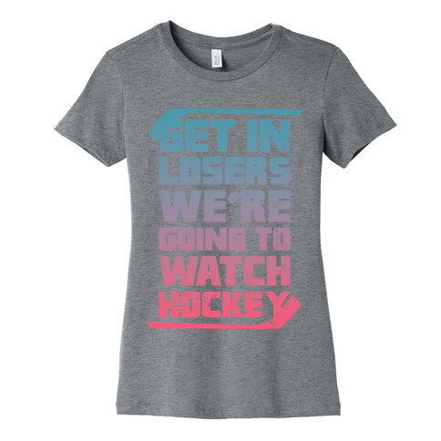 Get In Losers We're Going to Watch Hockey  Womens T-Shirt