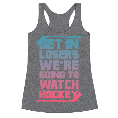 Get In Losers We're Going to Watch Hockey  Racerback Tank Top