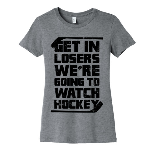 Get In Losers We're Going to Watch Hockey Womens T-Shirt