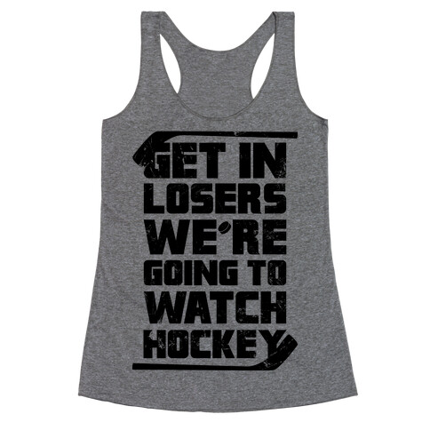 Get In Losers We're Going to Watch Hockey Racerback Tank Top