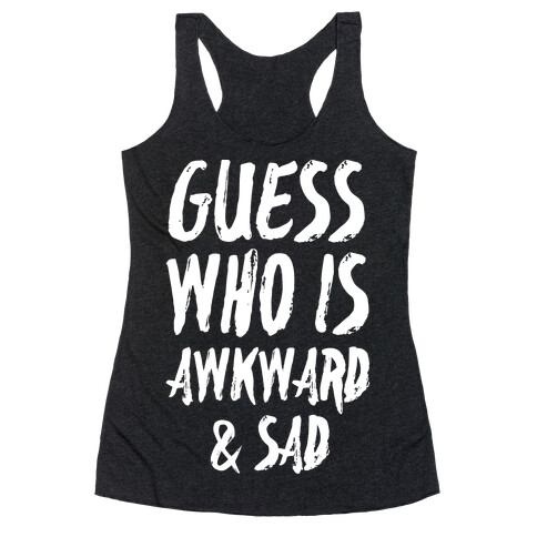 Guess Who's Awkward And Sad Racerback Tank Top