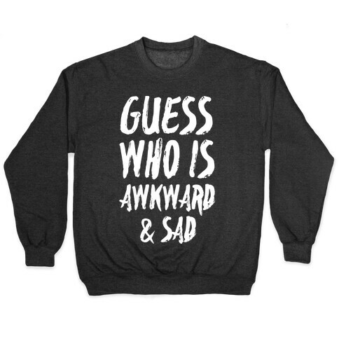 Guess Who's Awkward And Sad Pullover