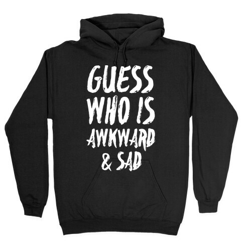 Guess Who's Awkward And Sad Hooded Sweatshirt