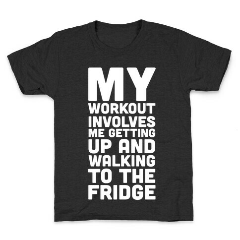 My Workout Involves Me Getting Up and Walking to the Fridge Kids T-Shirt