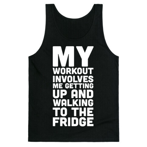 My Workout Involves Me Getting Up and Walking to the Fridge Tank Top