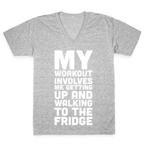 My Workout Involves Me Getting Up and Walking to the Fridge V-Neck Tee Shirt