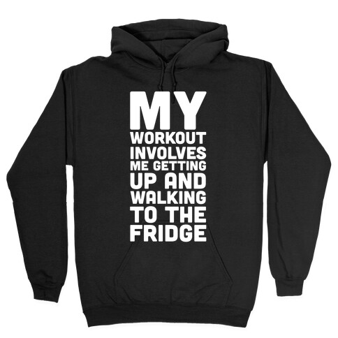 My Workout Involves Me Getting Up and Walking to the Fridge Hooded Sweatshirt