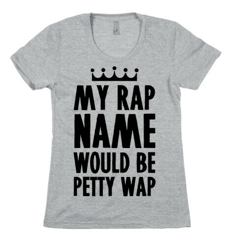 My Rap Name is Petty Wap Womens T-Shirt