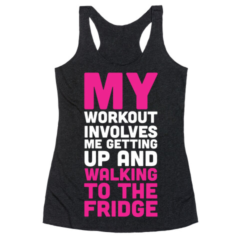 My Workout Involves Me Getting Up and Walking to the Fridge Racerback Tank Top