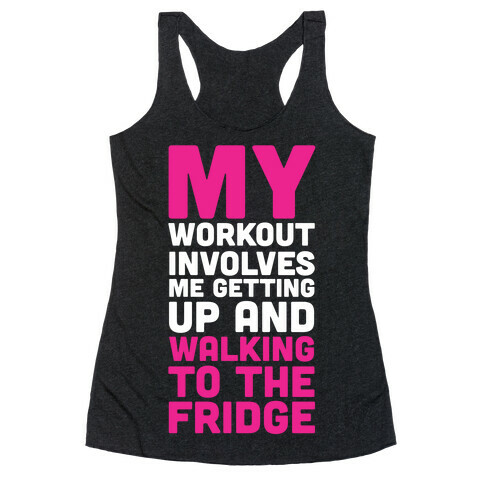 My Workout Involves Me Getting Up and Walking to the Fridge Racerback Tank Top