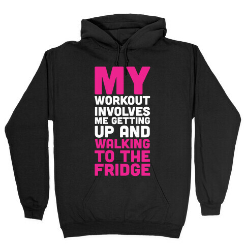My Workout Involves Me Getting Up and Walking to the Fridge Hooded Sweatshirt