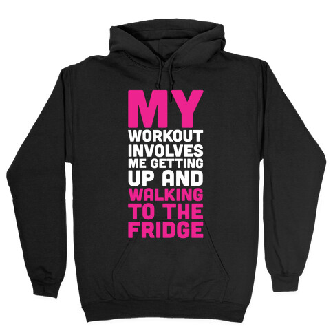 My Workout Involves Me Getting Up and Walking to the Fridge Hooded Sweatshirt