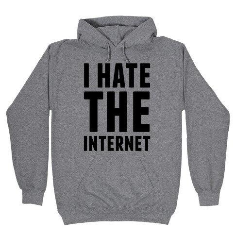 I Hate The Internet Hooded Sweatshirt