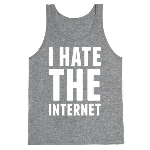 I Hate The Internet Tank Top