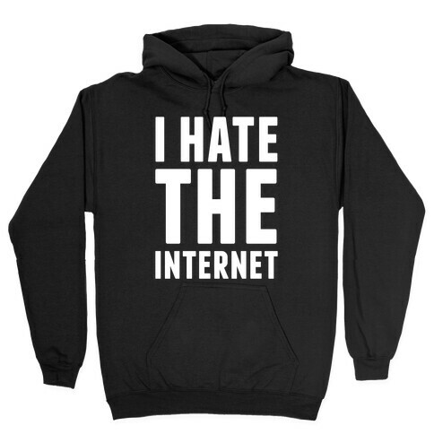 I Hate The Internet Hooded Sweatshirt