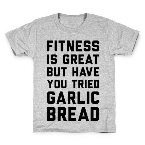 Fitness Is Great But Have You Tried Garlic Bread Kids T-Shirt