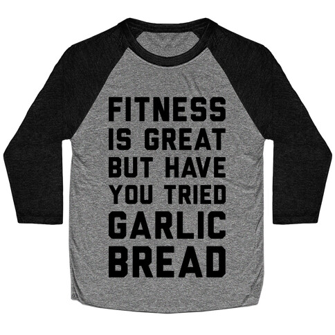 Fitness Is Great But Have You Tried Garlic Bread Baseball Tee
