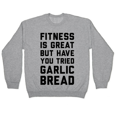 Fitness Is Great But Have You Tried Garlic Bread Pullover