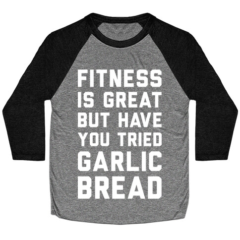 Fitness Is Great But Have You Tried Garlic Bread Baseball Tee