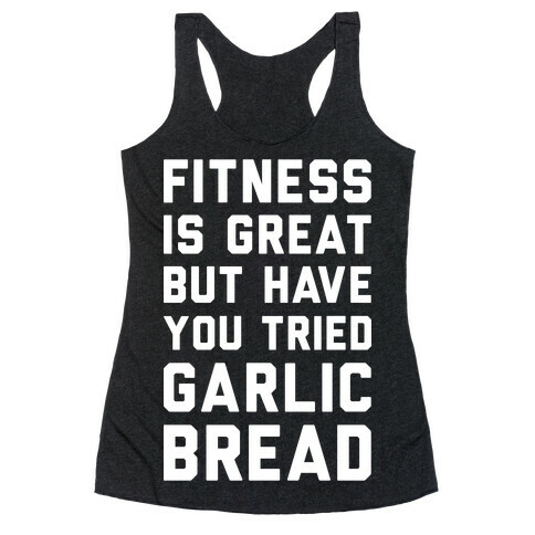 Fitness Is Great But Have You Tried Garlic Bread Racerback Tank Top