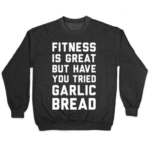 Fitness Is Great But Have You Tried Garlic Bread Pullover