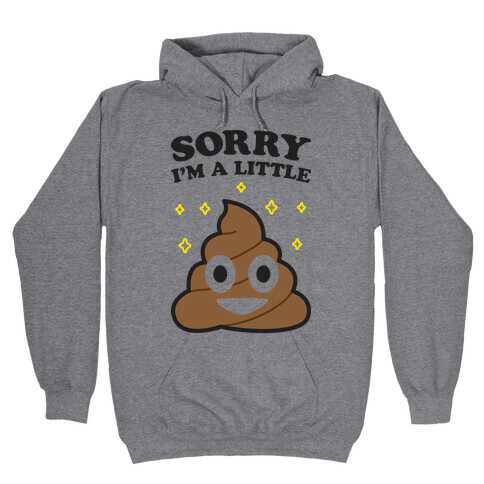 Sorry I'm A Little Shit Hooded Sweatshirt