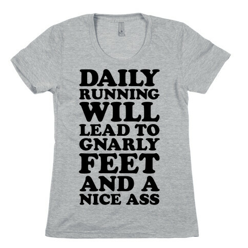 Daily Running Will Lead To Gnarly Feet and a Nice Ass Womens T-Shirt