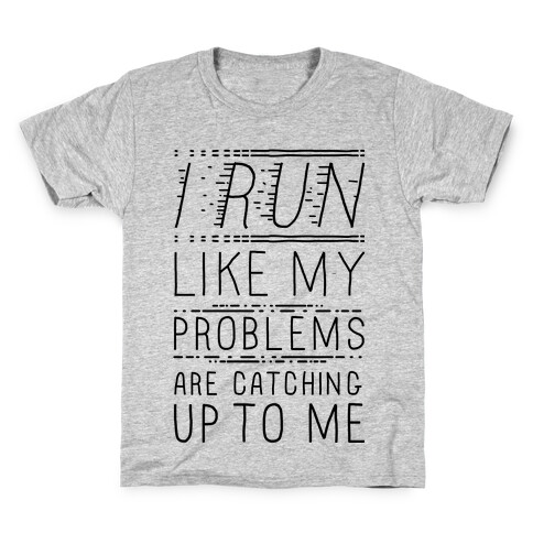 I Run Like My Problems Are Catching Up To Me Kids T-Shirt