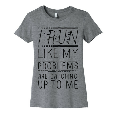 I Run Like My Problems Are Catching Up To Me Womens T-Shirt