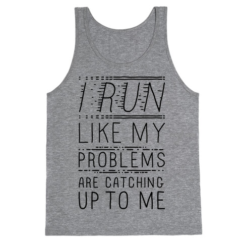 I Run Like My Problems Are Catching Up To Me Tank Top